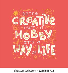 Illustrated hand-drawn quote - Being creative is not a hobby it is a way of life.