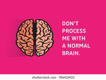 Illustrated Quote, Brain - Don't process me with a normal brain.