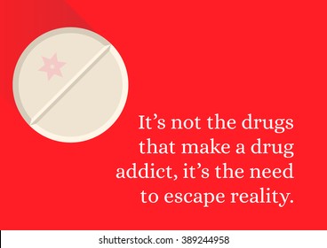 Illustrated Quote, Drugs Abuse - It's not the drugs that make a drug addict, it's the need to escape reality.