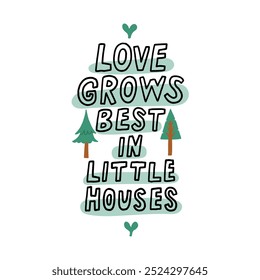 Illustrated quote Love Grows Best in Little Houses with green trees and heart, highlighting warmth, love, and home. Perfect for decor and sentimental gifts