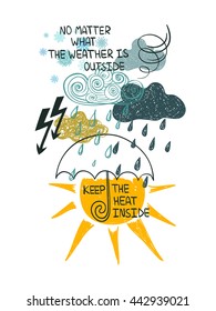 Illustration of bad and good weather. Creative typography poster or card with inspirational text - no matter what the weather is outside keep the heat inside.