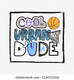 Illustration for basketball, grunge, sketch. Cool urban dude text typography, slogan. Hand drawn tee graphic. Typographic print poster, t-shirt graphics for kids fashion.