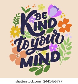 Illustration of a beautiful poster with the inscription Be kind to your mind and flowers. Vector graphics are ideal for designing cards posters prints on T shirts mugs pillows banners greetings.