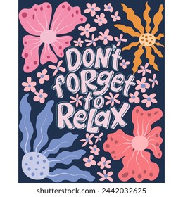 Illustration of a beautiful poster with the inscription Dont forget to relax and pink flowers. Vector graphics are ideal for designing cards posters prints on T shirts mugs pillows banners greetings.