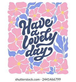 Illustration of a beautiful poster with the inscription Have a lovely day and pink flowers. Vector graphics are ideal for designing cards posters prints on T shirts mugs pillows banners greetings.