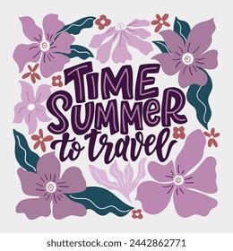 Illustration of a beautiful poster with the inscription Time summer to travel and flowers. Vector graphics are ideal for designing cards posters prints on T shirts mugs pillows  greetings.