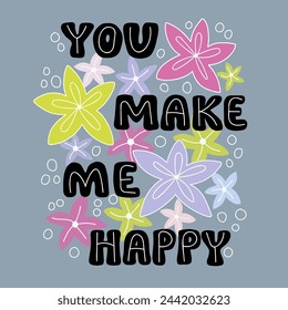 Illustration of a beautiful poster with the inscription You make me happy and pink flowers. Vector graphics are ideal for designing cards posters prints on T shirts mugs pillows banners greetings.