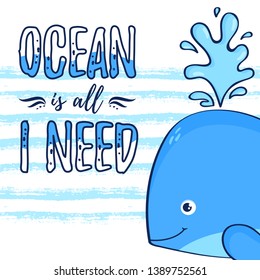Illustration with big cute whale and slogan - Ocean is all i need. Vector print for card, poster, children wear or other design.