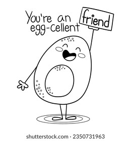 Illustration in black and white of a smiling egg with one arm raised and a pun on the phrase you're an egg-cellent friend, coloring page