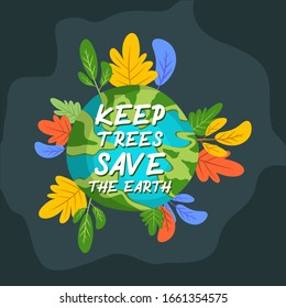 Illustration of a campaign to save the earth. Illustration with colorful earth with plants and trees around it. There is the text "KEEP TREES SAVE THE EARTH". Vector illustration of a flat cartoon