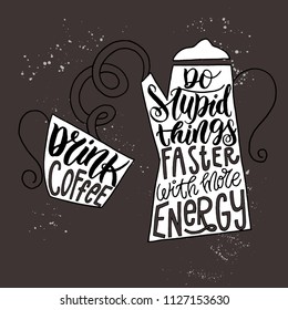 Illustration with a coffee pot and a cup in a doodle style. Lettering - Drink coffee, do stupid things faster with more energy. A funny quote about coffee. For a cafe, poster, card, mug, coffee shop