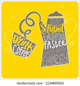 Illustration with a coffee pot and a cup, doodle style. Handwritten lettering - Drink coffee, do stupid things faster with more energy. A funny quote about coffee. For a cafe, banner, card or mug. 