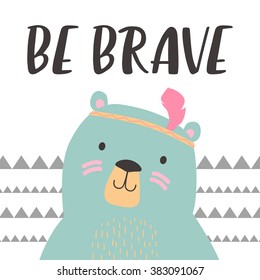 Illustration of cute bear with feather in geometric background. Be brave. Hand drawn lettering. Poster for the children's room.