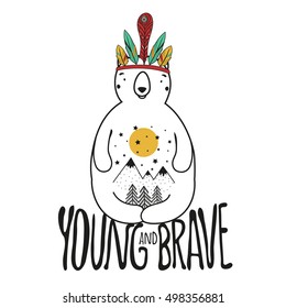 Illustration with cute bear with feathers, stars,mountains and pine trees. Lettering quote - Young and brave. Inspiration poster, greeting card, hipster print design, decoration for children's room