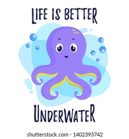 Illustration with cute octopus and slogan - Life is better underwater. Vector print for poster in the nursery, children wear or other design.