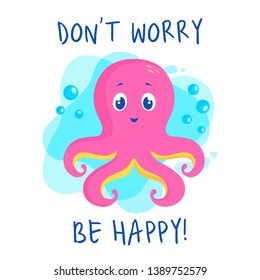 Illustration with cute pink octopus and slogan - Don't worry be happy! Vector print for card, poster, children wear or other design.