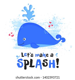 Illustration with cute whale and slogan - Let's make a splash! Vector print for card, poster, children wear or other design.