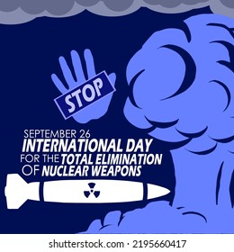 Illustration Of Explosion, Smoke, Nuclear Bomb, Hand With Stop Sign And Bold Text On A Dark Blue Background To Commemorate International Day For The Total Elimination Of Nuclear Weapon On September 26