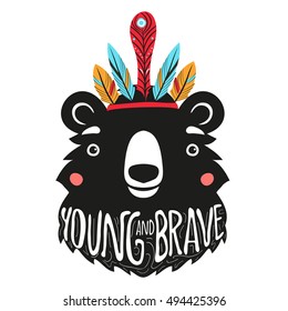 Illustration with funny bear's head with feathers and lettering quote. Young and brave. Inspiration poster, greeting card and hipster print design, decoration for children's room