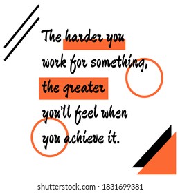 Illustration of graphic The harder you work for something, the greater you’ll feel when you achieve it