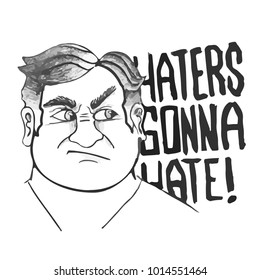 An illustration of a grumpy middle age man glaring to his left with the look of contempt in his eyes. The phrase, "haters gonna hate" written in the background.