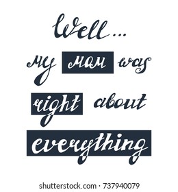 Illustration with hand drawn funny quote "Well... my mom was right about everything".