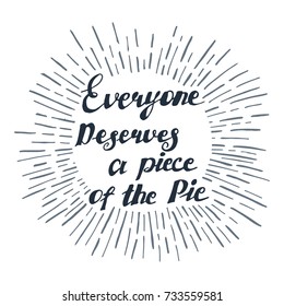 Illustration with hand drawn inspirational lettering "Everyone Deserves a piece of the Pie".