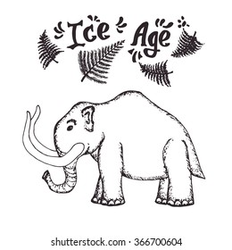 illustration of hand drawn mammoth. Ice age animal. ICE AGE lettering decorated with fern leaves. Vector stock. Sketch of flora and fauna.