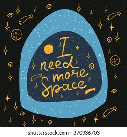 Illustration of hand-lettering that says I need more space. Illustration suitable for cards, prints, t-shirt