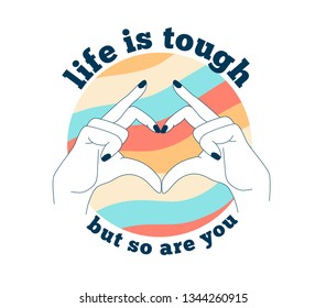 Illustration with hands and slogan for prints and t shirt design. Life is tough but so are you.