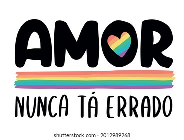 An illustration of LGBT pride in BRazilian Portuguese. Translation: "Love, is never wrong"