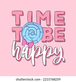 ILLUSTRATION OF A LOLLIPOP WITH A BOW, TIME TO BE HAPPY TEXT WITH A CANDY, SLOGAN PRINT VECTOR