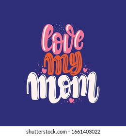 Illustration of Love My Mom. Vector lettering. Design for cards, clothes and other