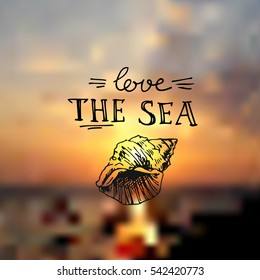 Illustration love sea. Lettering on blurred sunset background. Sketch of shell.