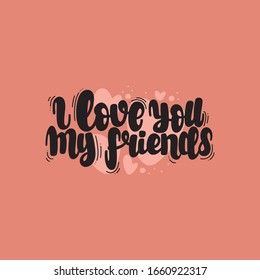 Illustration of I love you my Friends. Vector lettering. Design for cards, clothes and other