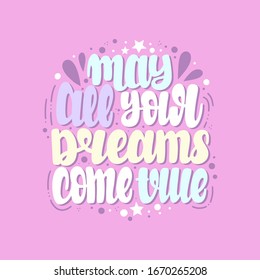 Illustration of May all your dreams come true. Vector lettering. Design for cards, clothes and other