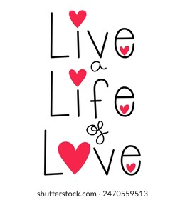 Illustration of the phrase live a life of love with hand-made letters and red hearts, love phrases, lettering, t-shirt design