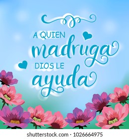 Illustration with pink and violet flowers garden, blue sky and calligraphy lettering decorated with hearts in spanish of proverb A quien madruga dios le ayuda (God helps those who gets up early)