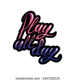 Illustration with  Play all day phrase for kids clothes. Hand lettering for poster, banner, logo, prints, kids clothes, greeting cards.Motivational quote typography design.