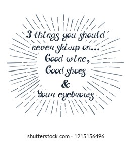 Illustration with quote "3 things you should never skimp on... Good wine, Good shoes & Your eyebrows". Can be used for beauty and makeup box, for beauty, brow salon or bar, t-shirt, tattoo or blog.