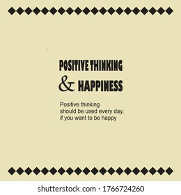 Illustration of quote about positive thinking and happiness. Positive thinking should be used every day, if you want to be happy. 