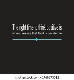 Illustration of quote about think positive. The right time to think positive is when I realize that God is beside me.