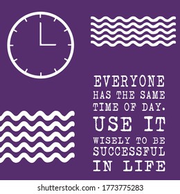 Illustration of quote about time. Everyone has the same time of day, use it wisely to be successful in life. Inspirational quotes for people who want to succeed.