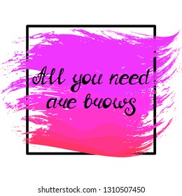 Illustration with quote "All you need are brows". Can be used for beauty and makeup box, for beauty, brow salon or bar, t-shirt, tattoo or blog.