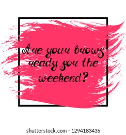 Illustration with quote "Are your brows ready for the weekend?". Can be used for beauty and makeup box, for beauty, brow salon or bar, t-shirt, tattoo or blog.