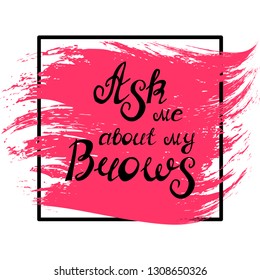 Illustration with quote "Ask me about my brows". Can be used for beauty and makeup box, for beauty, brow salon or bar, t-shirt, tattoo or blog.