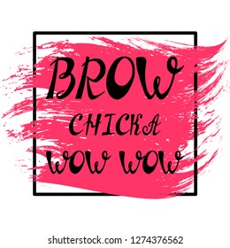 Illustration with quote "BROW CHICKA WOW WOW". Can be used for beauty and makeup box, for beauty, brow salon or bar, t-shirt, tattoo or blog.