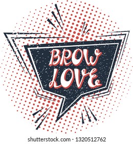 Illustration with quote "BROW LOVE". Can by used for beauty and makeup box, for beauty, brow salon or bar, t-shirt, tattoo or blog. Comic bubble. Pop art.