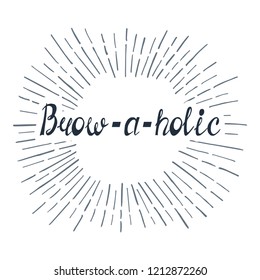 Illustration with quote "Brow-a-holic"(neologism). Can be used for beauty and makeup box, for beauty, brow salon or bar, t-shirt, tattoo or blog.