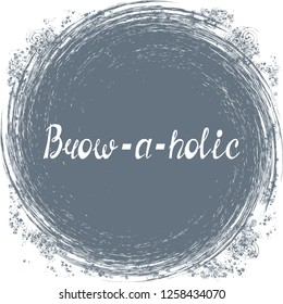 Illustration with quote "Brow-a-holic"(neologism). Can be used for beauty and makeup box, for beauty, brow salon or bar, t-shirt, tattoo or blog.
